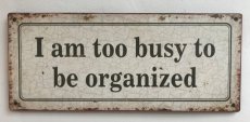 Tekstbord "I am too busy to be organized